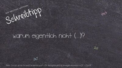 Schreibtipp warum eigentlich nicht (...)?
