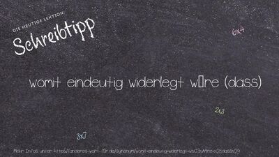 Schreibtipp womit eindeutig widerlegt wäre (dass)