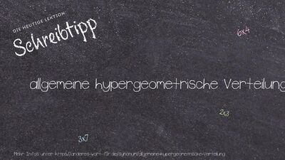 Schreibtipp allgemeine hypergeometrische Verteilung
