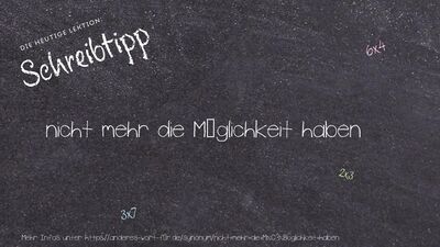 Schreibtipp nicht mehr die Möglichkeit haben