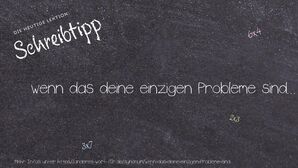 Anderes Wort für wenn das deine einzigen Probleme sind... - Synonyme für wenn das deine einzigen Probleme sind...
