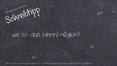 Schreibtipp wie ist das (denn) möglich?