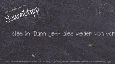 Schreibtipp alles (in: 'Dann geht alles wieder von vorne los.')