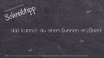 Schreibtipp das kannst du einem Dummen erzählen!