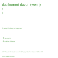 das kommt davon (wenn)