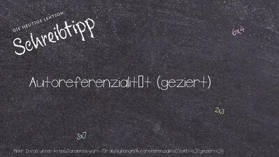 Schreibtipp Autoreferenzialität (geziert)