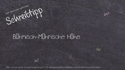 Schreibtipp Böhmisch-Mährische Höhe
