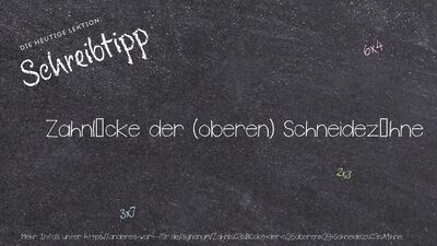 Schreibtipp Zahnlücke der (oberen) Schneidezähne
