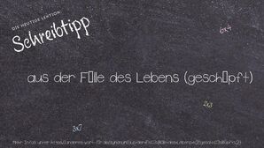 Anderes Wort für aus der Fülle des Lebens (geschöpft) - Synonyme für aus der Fülle des Lebens (geschöpft)
