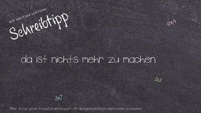 Schreibtipp da ist nichts mehr zu machen