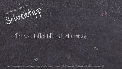 Schreibtipp für wie blöd hältst du mich!